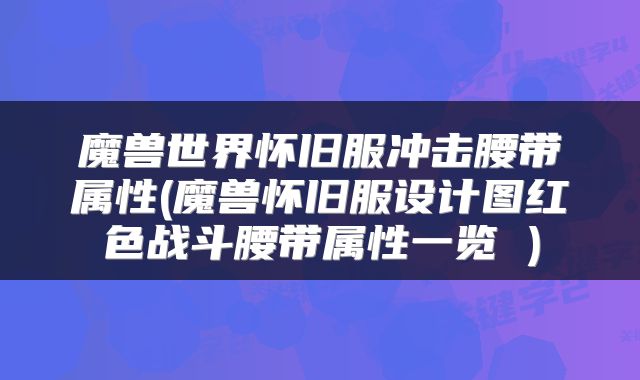 魔兽世界怀旧服冲击腰带属性(魔兽怀旧服设计图红色战斗腰带属性一览 )