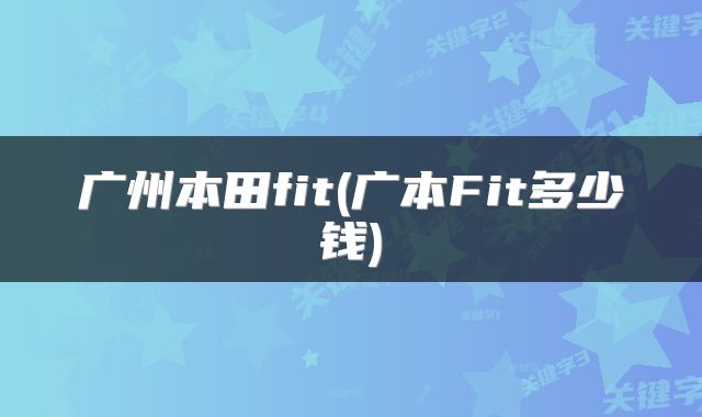 广州本田fit(广本Fit多少钱)