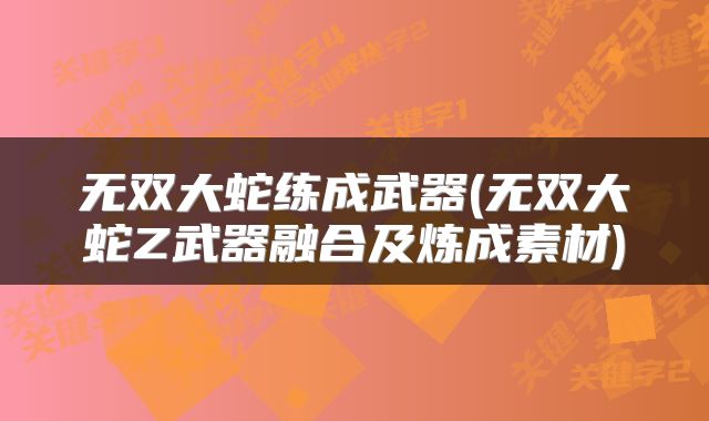 无双大蛇练成武器(无双大蛇Z武器融合及炼成素材)