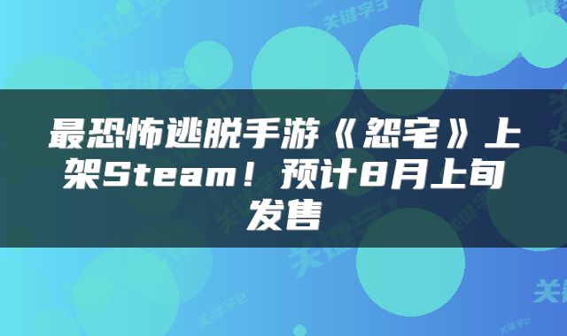 最恐怖逃脱手游《怨宅》上架Steam！预计8月上旬发售