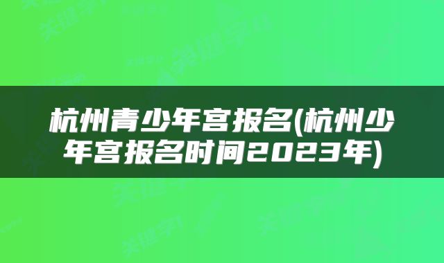 杭州青少年宫报名(杭州少年宫报名时间2023年)