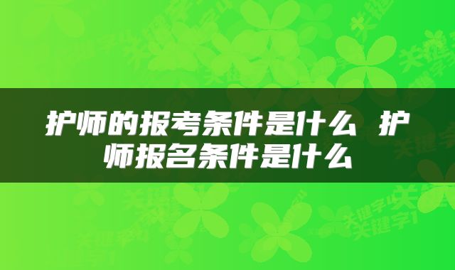 护师的报考条件是什么 护师报名条件是什么