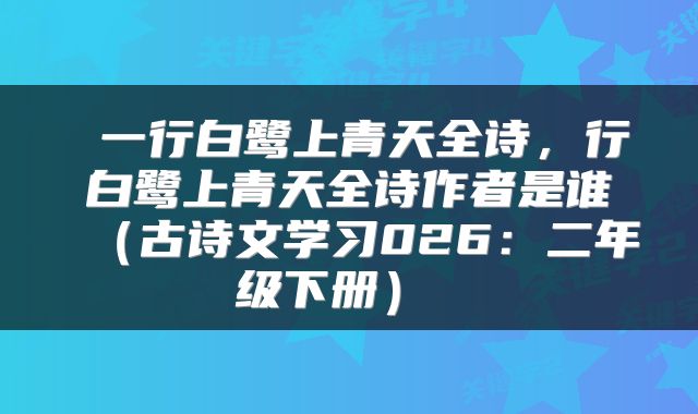  一行白鹭上青天全诗，行白鹭上青天全诗作者是谁（古诗文学习026：二年级下册） 