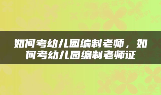 如何考幼儿园编制老师，如何考幼儿园编制老师证