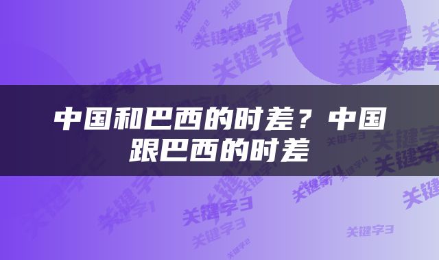 中国和巴西的时差？中国跟巴西的时差