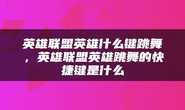 英雄联盟英雄什么键跳舞，英雄联盟英雄跳舞的快捷键是什么