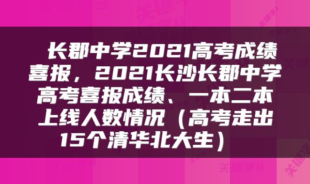  长郡中学2021高考成绩喜报，2021长沙长郡中学高考喜报成绩、一本二本上线人数情况（高考走出15个清华北大生） 
