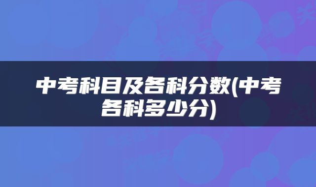 中考科目及各科分数(中考各科多少分)