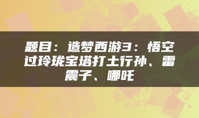 题目：造梦西游3：悟空过玲珑宝塔打土行孙、雷震子、哪吒