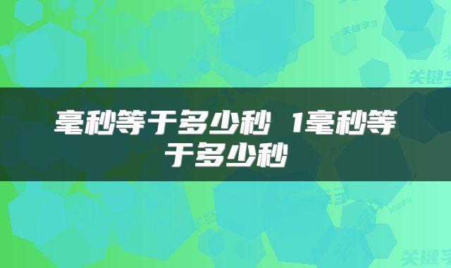 毫秒等于多少秒 1毫秒等于多少秒