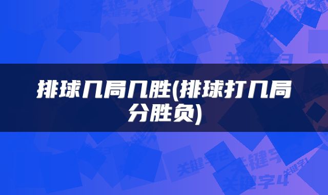 排球几局几胜(排球打几局分胜负)