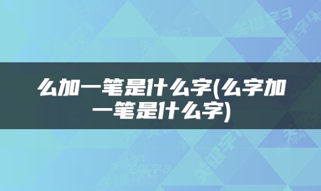 么加一笔是什么字(么字加一笔是什么字)