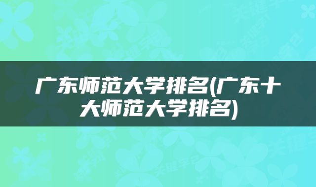 广东师范大学排名(广东十大师范大学排名)