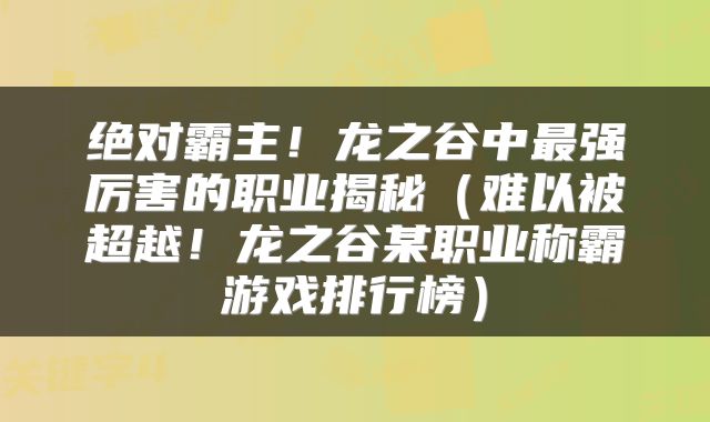 绝对霸主！龙之谷中最强厉害的职业揭秘（难以被超越！龙之谷某职业称霸游戏排行榜）