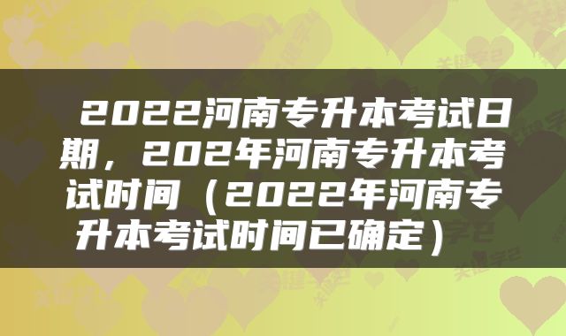 2022河南专升本考试日期，202年河南专升本考试时间（2022年河南专升本考试时间已确定） 