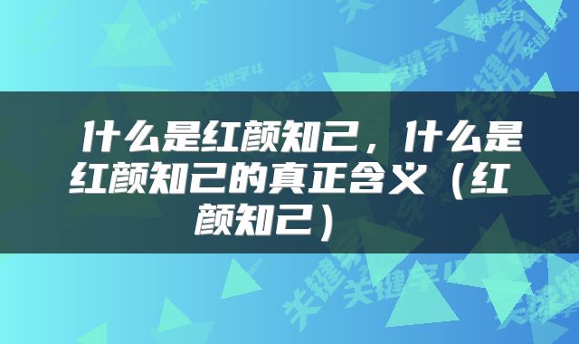  什么是红颜知己，什么是红颜知己的真正含义（红颜知己） 