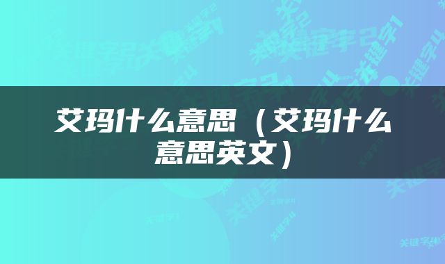 艾玛什么意思（艾玛什么意思英文）
