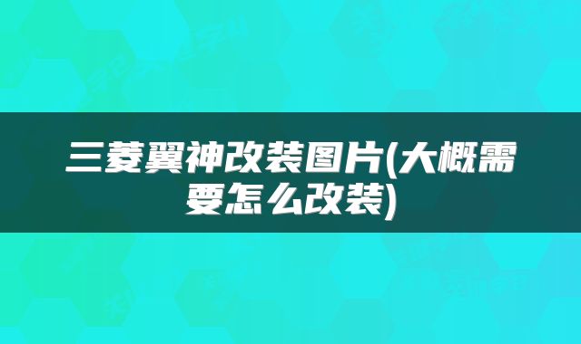 三菱翼神改装图片(大概需要怎么改装)