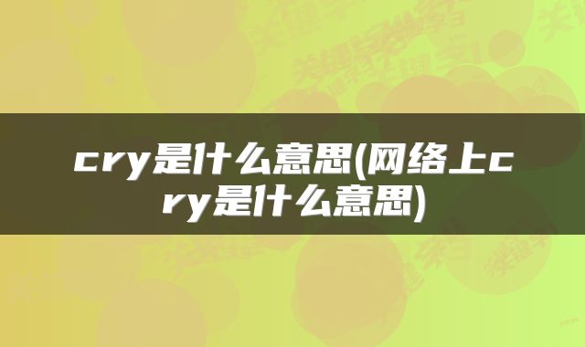 cry是什么意思(网络上cry是什么意思)