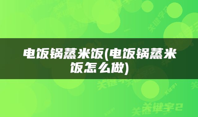 电饭锅蒸米饭(电饭锅蒸米饭怎么做)