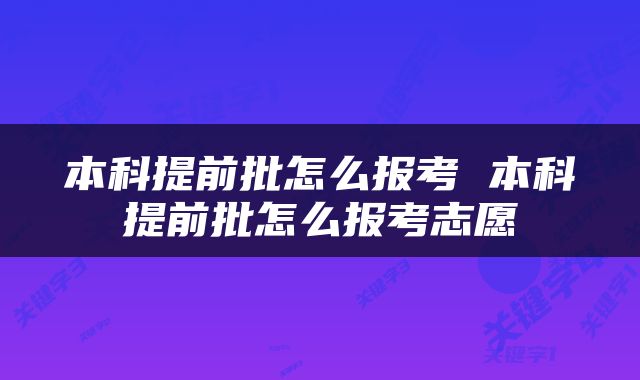 本科提前批怎么报考 本科提前批怎么报考志愿