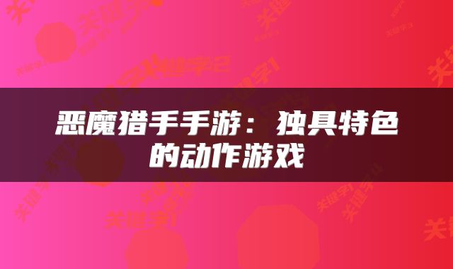 恶魔猎手手游：独具特色的动作游戏