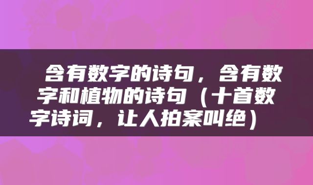  含有数字的诗句，含有数字和植物的诗句（十首数字诗词，让人拍案叫绝） 