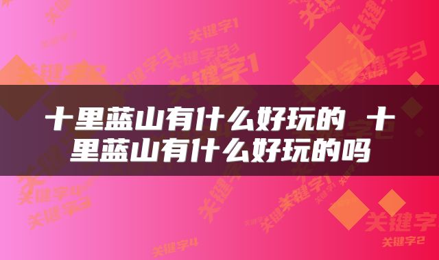 十里蓝山有什么好玩的 十里蓝山有什么好玩的吗