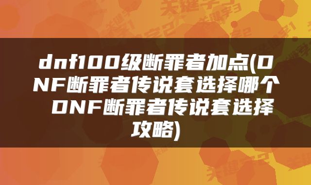 dnf100级断罪者加点(DNF断罪者传说套选择哪个 DNF断罪者传说套选择攻略)