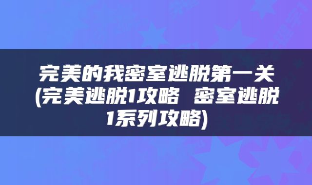 完美的我密室逃脱第一关(完美逃脱1攻略 密室逃脱1系列攻略)