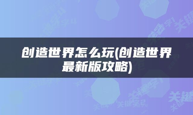 创造世界怎么玩(创造世界最新版攻略)