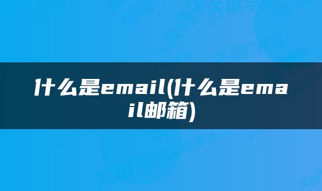 什么是email(什么是email邮箱)