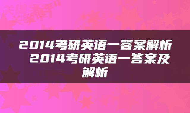 2014考研英语一答案解析 2014考研英语一答案及解析