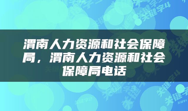 渭南人力资源和社会保障局，渭南人力资源和社会保障局电话