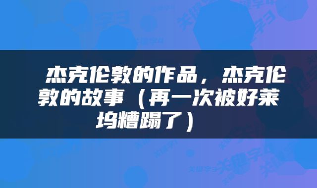  杰克伦敦的作品，杰克伦敦的故事（再一次被好莱坞糟蹋了） 