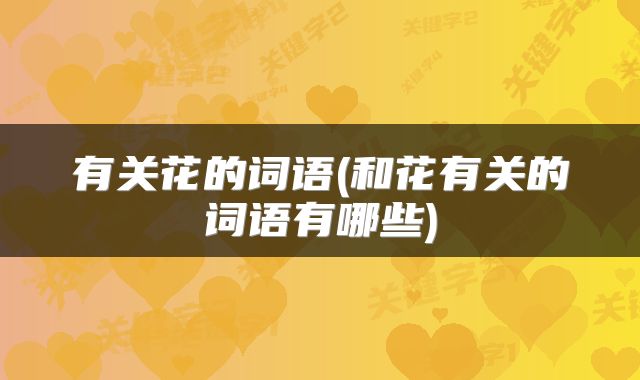 有关花的词语(和花有关的词语有哪些)