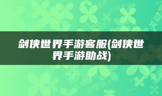 剑侠世界手游客服(剑侠世界手游助战)