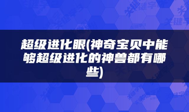 超级进化眼(神奇宝贝中能够超级进化的神兽都有哪些)