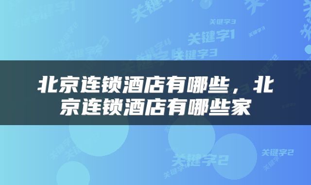 北京连锁酒店有哪些，北京连锁酒店有哪些家