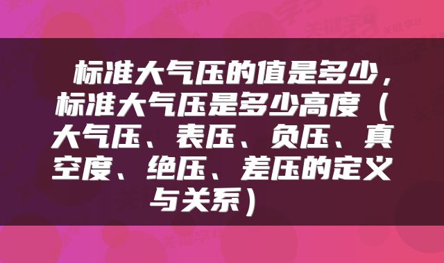  标准大气压的值是多少，标准大气压是多少高度（大气压、表压、负压、真空度、绝压、差压的定义与关系） 