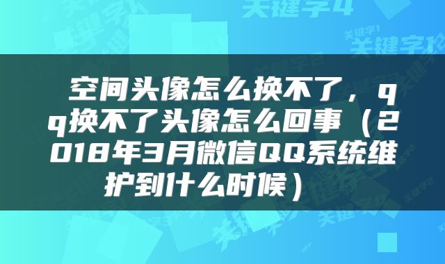  空间头像怎么换不了，qq换不了头像怎么回事（2018年3月微信QQ系统维护到什么时候） 
