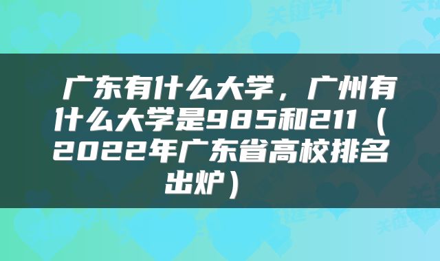  广东有什么大学，广州有什么大学是985和211（2022年广东省高校排名出炉） 