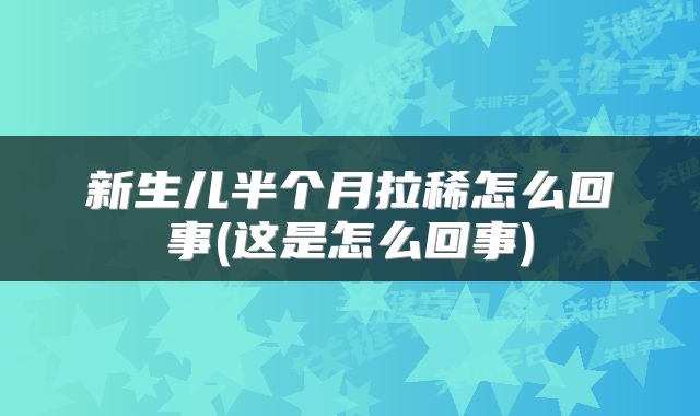 新生儿半个月拉稀怎么回事(这是怎么回事)
