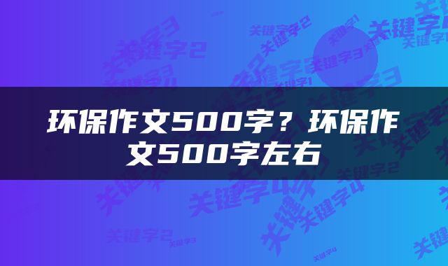 环保作文500字？环保作文500字左右