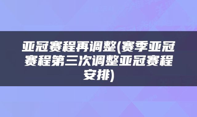 亚冠赛程再调整(赛季亚冠赛程第三次调整亚冠赛程安排)