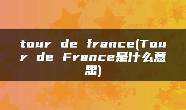 tour de france(Tour de France是什么意思)