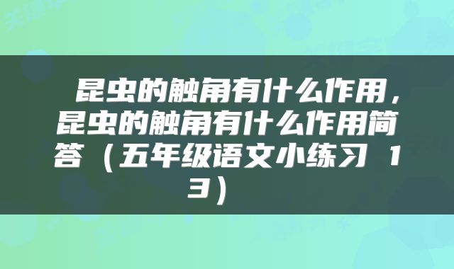  昆虫的触角有什么作用，昆虫的触角有什么作用简答（五年级语文小练习 13） 