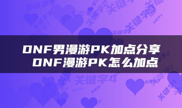 DNF男漫游PK加点分享 DNF漫游PK怎么加点