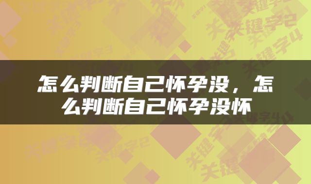 怎么判断自己怀孕没，怎么判断自己怀孕没怀