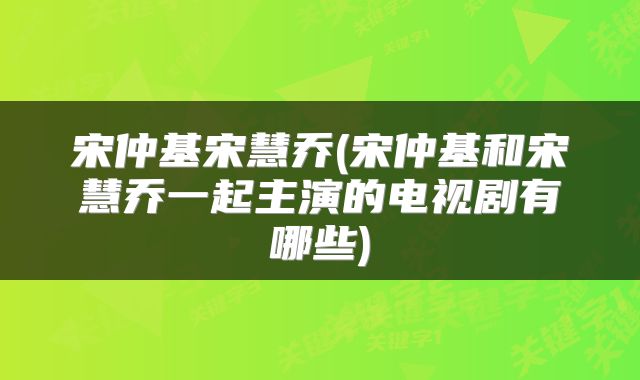 宋仲基宋慧乔(宋仲基和宋慧乔一起主演的电视剧有哪些)